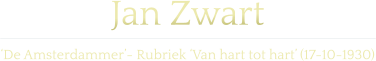 Jan Zwart  ‘De Amsterdammer’- Rubriek ‘Van hart tot hart’ (17-10-1930)